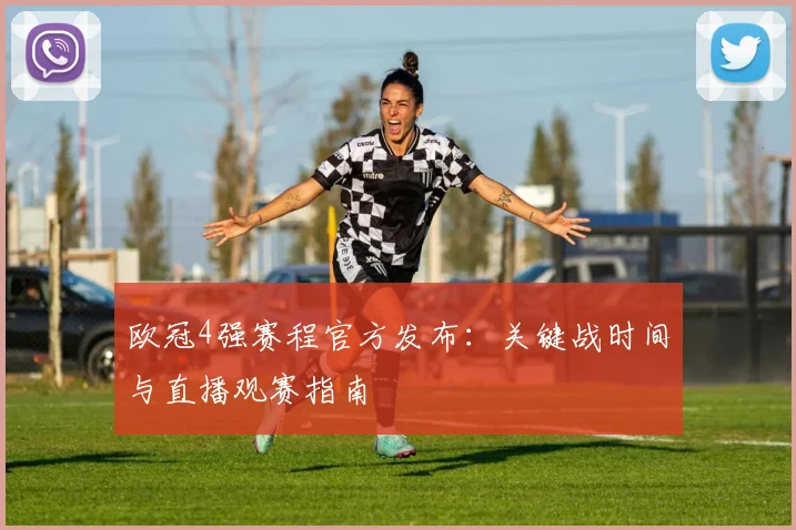 欧冠4强赛程官方发布：关键战时间与直播观赛指南