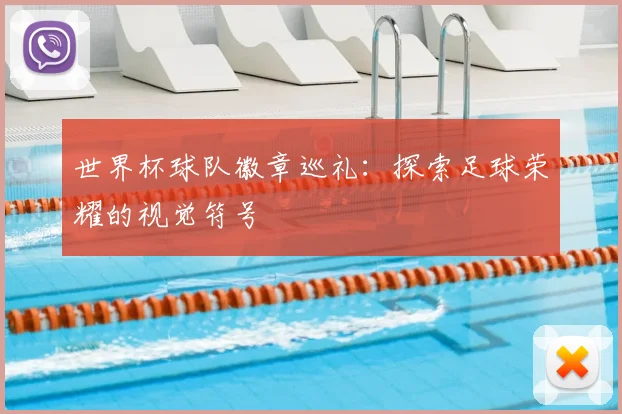 世界杯球队徽章巡礼：探索足球荣耀的视觉符号