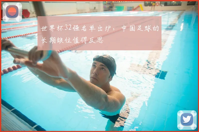 世界杯32强名单出炉，中国足球的长期缺位值得反思